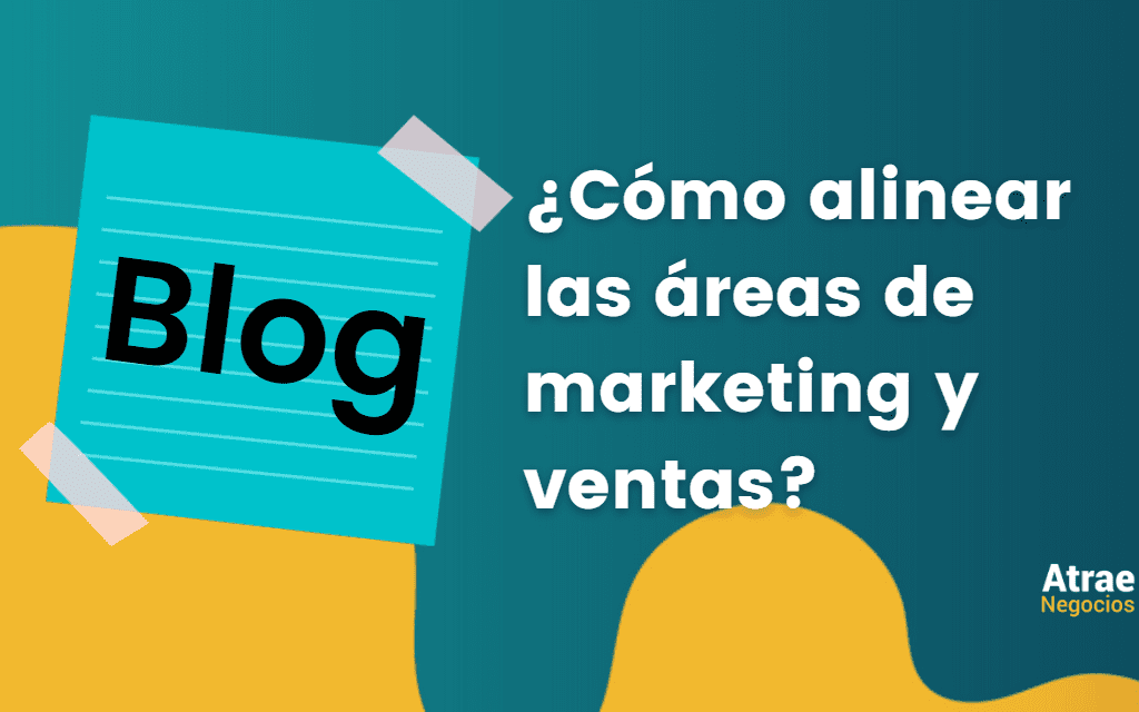 Blog: Cómo alinear las áreas de marketing y ventas