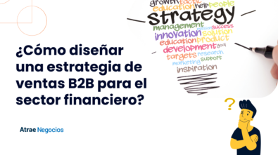 ¿Cómo diseñar una estrategia de ventas B2B para el sector financiero?